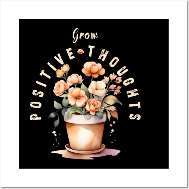 Grow Positive Thoughts flowers Wall Art by Ksarter